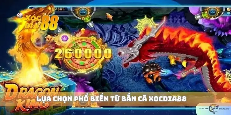 Lựa chọn phổ biến từ bắn cá xocdia88